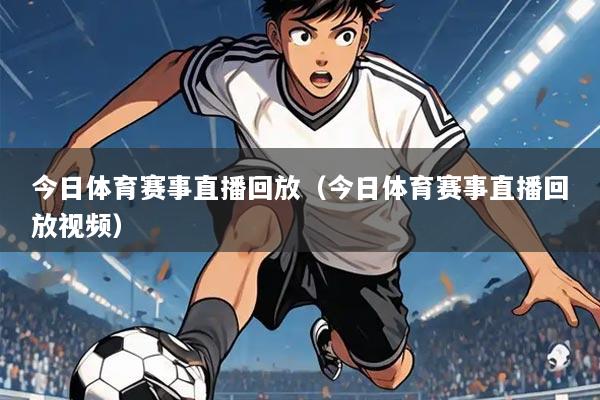 今日体育赛事直播回放（今日体育赛事直播回放视频）