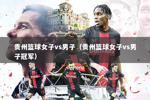 贵州篮球女子vs男子（贵州篮球女子vs男子冠军）