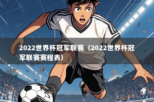 2022世界杯冠军联赛（2022世界杯冠军联赛赛程表）