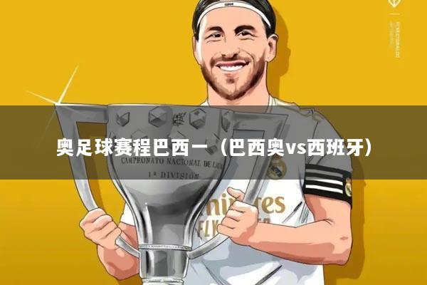 奥足球赛程巴西一(巴西奥vs西班牙)