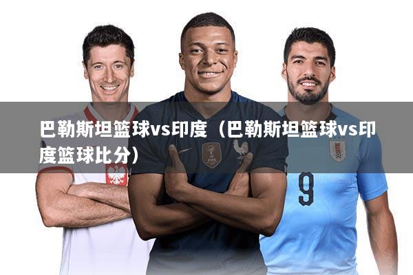 巴勒斯坦篮球vs印度(巴勒斯坦篮球vs印度篮球比分)