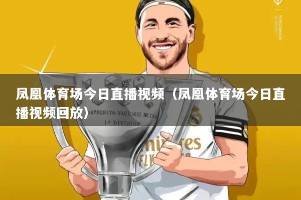 凤凰体育场今日直播视频(凤凰体育场今日直播视频回放)