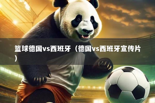 篮球德国vs西班牙(德国vs西班牙宣传片)