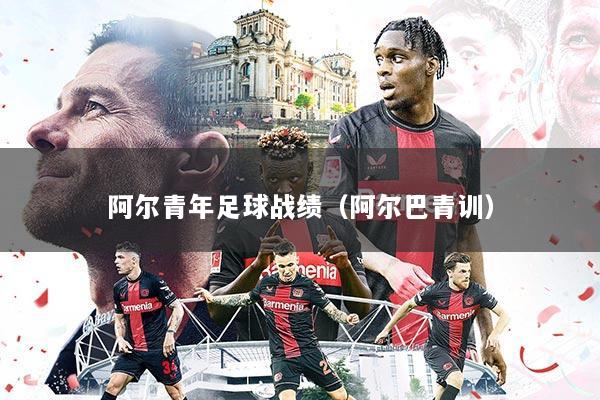 阿尔青年足球战绩（阿尔巴青训）