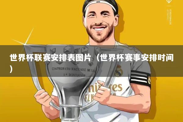 世界杯联赛安排表图片(世界杯赛事安排时间)