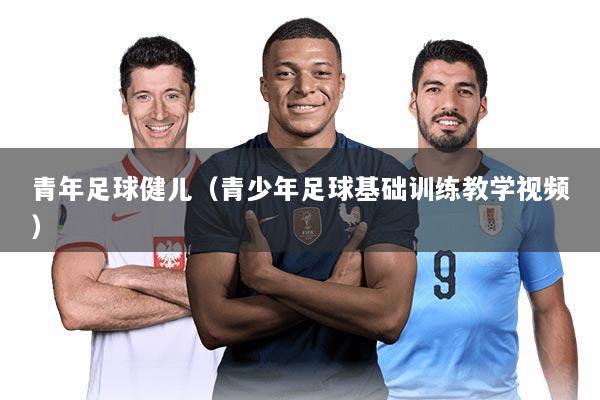 青年足球健儿（青少年足球基础训练教学视频）