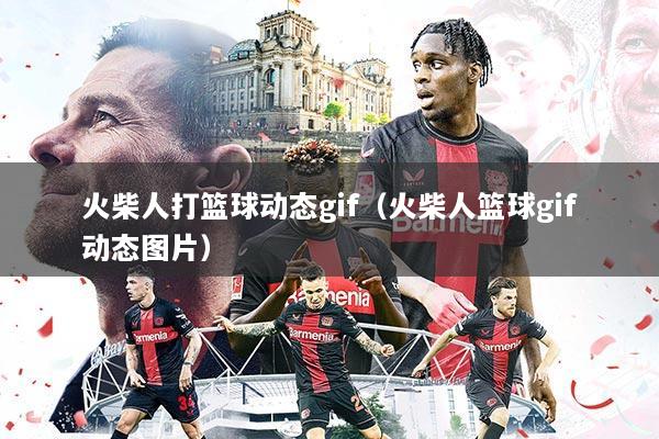 火柴人打篮球动态gif(火柴人篮球gif动态图片)