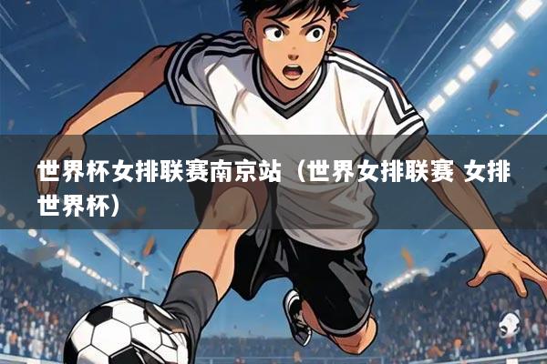 世界杯女排联赛南京站(世界女排联赛 女排世界杯)