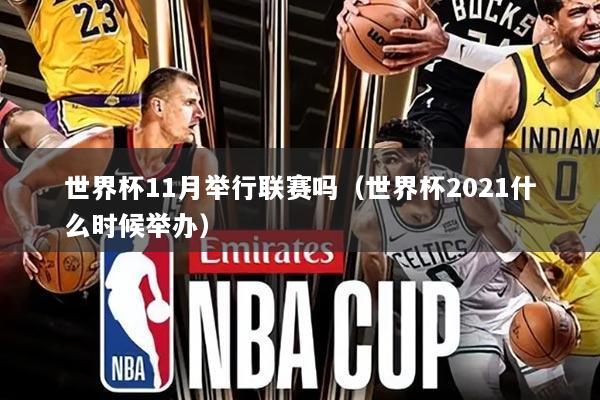 世界杯11月举行联赛吗(世界杯2021什么时候举办)