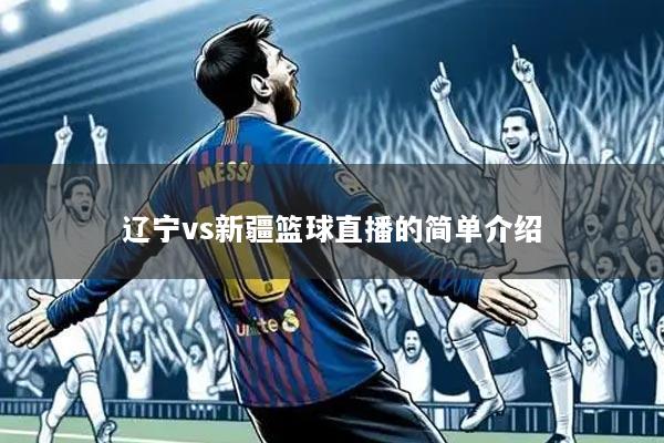 辽宁vs新疆篮球直播的简单介绍