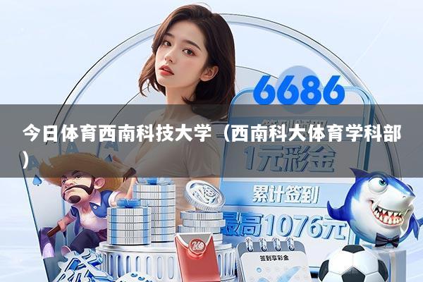 今日体育西南科技大学（西南科大体育学科部）