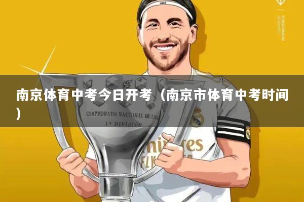 南京体育中考今日开考(南京市体育中考时间)