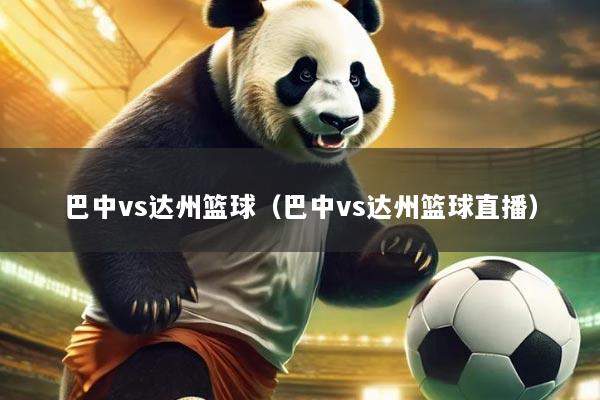 巴中vs达州篮球(巴中vs达州篮球直播)