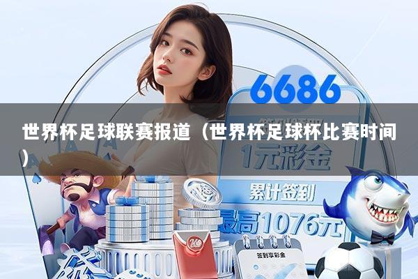 世界杯足球联赛报道（世界杯足球杯比赛时间）