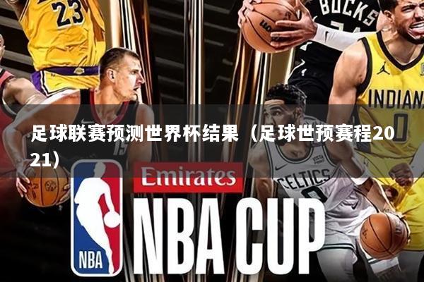 足球联赛预测世界杯结果(足球世预赛程2021)