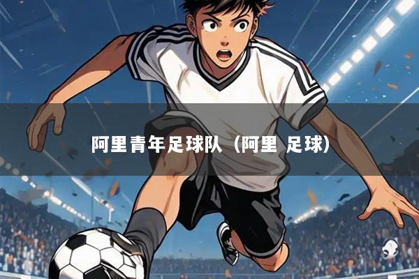 阿里青年足球队（阿里 足球）