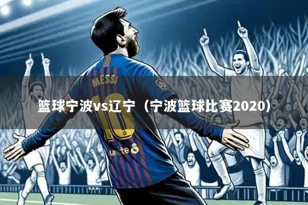 篮球宁波vs辽宁（宁波篮球比赛2020）
