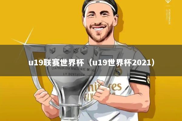 u19联赛世界杯（u19世界杯2021）